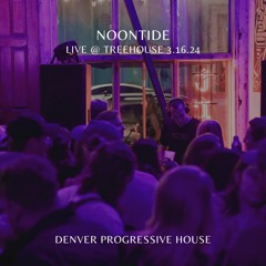 NOONTIDE @ Treehouse 3.16.24 | Denver Progressive House