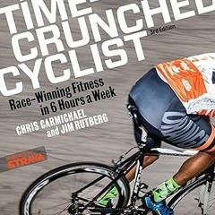 eBook PDF The Time-Crunched Cyclist: Race-Winning Fitness in 6 Hours a Week, 3rd Ed. (The Time-