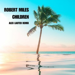 Robert Miles - Children (Alex Lauter Remix)