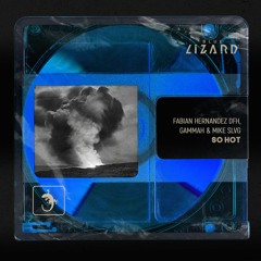 Fabian Hernandez DFH, Gammah & Mike Slvg - So Hot [Blue Lizard]