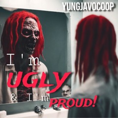 Im ugly and im Proud!
