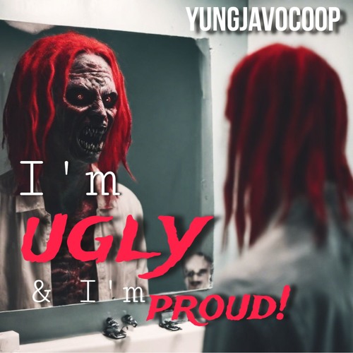 Im ugly and im Proud!