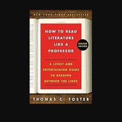 Read eBook [PDF] 🌟 How to Read Literature Like a Professor: A Lively and Entertaining Guide to Rea