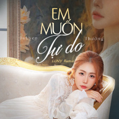 Em Muốn Tự Do (LUNY Remix) - Du Uyên x Thưởng