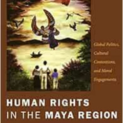 GET EBOOK 📋 Human Rights in the Maya Region: Global Politics, Cultural Contentions,
