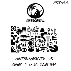 Overworked (US) - Ghetto Style (Original Mix) [Arbooreal Records] ARB011