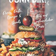 Gönn Dir! Pizza. Pasta. Burger & Sweets. Alles auf pflanzlicher Basis. Das Plant Based Kochbuch fü