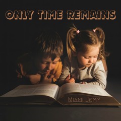 "ONLY TIME REMAINS" (Video - https://youtu.be/IDeDlYrlFK4)