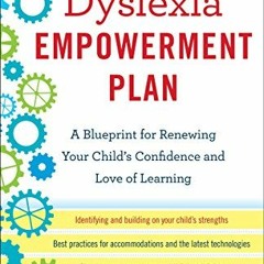 [Access] [PDF EBOOK EPUB KINDLE] The Dyslexia Empowerment Plan: A Blueprint for Renewing Your Child'