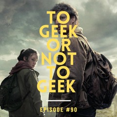 To Geek or Not to Geek #90-The Last of Us