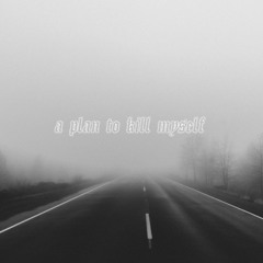 A PLAN TO KILL MYSELF (prod. mysticphonk)