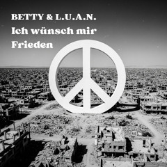 Betty&L.U.A.N. - Ich wünsch mir Frieden