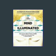{READ} ✨ The Mind Illuminated: A Complete Meditation Guide Integrating Buddhist Wisdom and Brain S