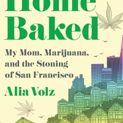 get✔️ [PDF] Download✔️ Home Baked: My Mom, Marijuana, and the Stoning of San Francisco