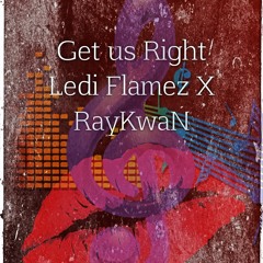 Get Us Right- Flamez X RayKwaN