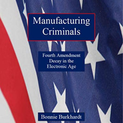 [Download] EPUB 📄 Manufacturing Criminals: Fourth Amendment Decay in the Electronic