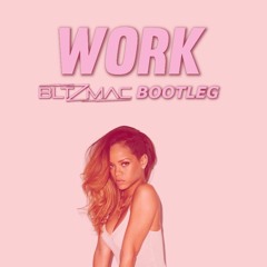 Rihanna - Work (BltzMac Bootleg) [FREE DOWNLOAD]