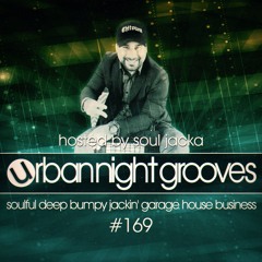 Urban Night Grooves 169 - Hosted By Soul Jacka *Soulful Deep Bumpy Jackin' Garage House Business*