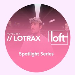 Loft Spotlight Series // Lotrax