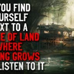 "If you find yourself next to a circle of land where nothing grows, don't listen to it"  Creepypasta