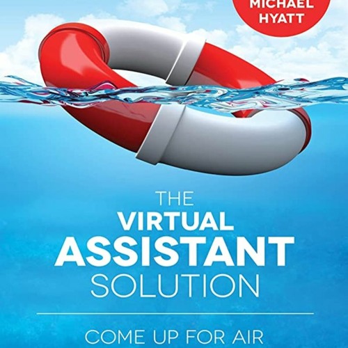 PDF/READ The Virtual Assistant Solution: Come up for Air, Offload the Work You Hate, and Focus on W