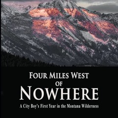 (Download❤️Ebook)✔️ Four Miles West of Nowhere A City Boy's First Year in the Montana Wilder