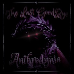 The Last Goodbye : Breaking Point | Anthrodynia