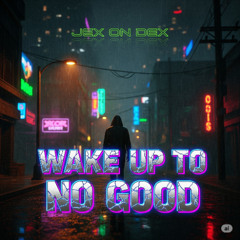 Wake Up To No Good (Bootleg)