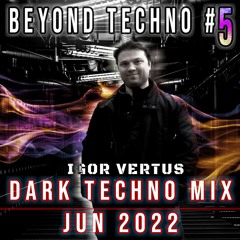 Beyond Techno #5 Dark Techno Mix & Acid Techno Mix June 2022 by Igor Vertus