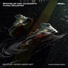 BITCHSLAP 030 w/ D0G2TH invites GOLDMAN (06/02/22)