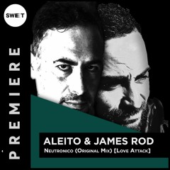 PREMIERE : Aleito & James Rod – Neutronico (Original Mix) [Love Attack]