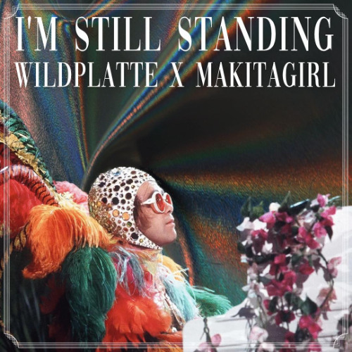 ELTON JOHN - I'M STILL STANDING (makitagirl x Wildplatte Edit)
