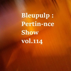 Bleupulp - Pertin-nce Show vol.114