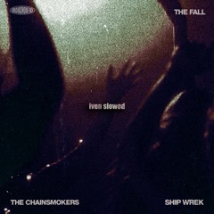 The Chainsmokers X Ship Wrek - The Fall (Iven Slowed)