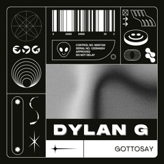 DYLAN G - GOTTOSAY (FREE DOWNLOAD)