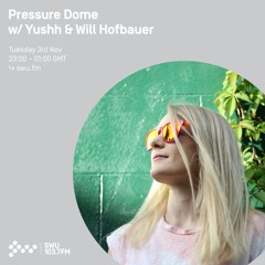 Pressure Dome w/ Yushh & Will Hofbauer - 3rd NOV 2020