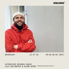 Astrofever Records Radio w/ Polyswitch & Glenn Astro @ Worldwide FM (13-07-22)