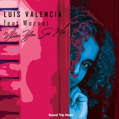 Luis Valencia - When You See Me (feat. Woznot)