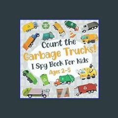 {DOWNLOAD} 💖 Count The Garbage Trucks! I Spy Book for Kids Ages 2-5: Garbage and Trash Truck Fun P