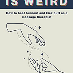[ACCESS] EPUB 📩 Massage Is Weird: How to Beat Burnout and Kick Butt as a Massage The