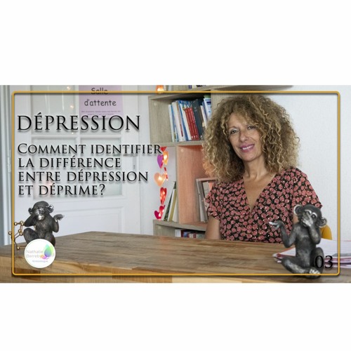 03 Dépression - Comment identifier la différence entre dépression et déprime?