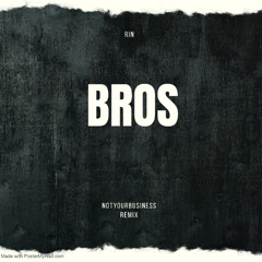 RIN - Bros (NotYourBusiness Remix)