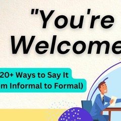 20+ Ways to Say "You're Welcome" (from Informal to Formal)