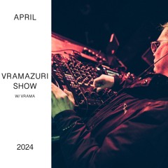 Vramazuri show w/ Vrama - April 2024