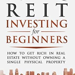 ( SbD ) REIT Investing for Beginners: How to Get Rich in Real Estate Without Owning A Single Physica