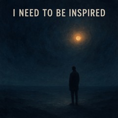 I Need To Be Inspired