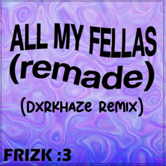 All my Fellas Remix (DxRKHAZE Remix)