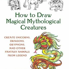 READ EBOOK EPUB KINDLE PDF How to Draw Magical Mythological Creatures: Create Unicorns, Dragons, Gry