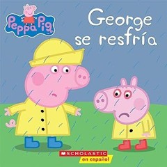 ~Read~[PDF] Peppa Pig: George se resfría (George Catches a Cold) (Cerdita Peppa) (Spanish Editi