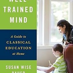 P.D.F. FREE DOWNLOAD The Well-Trained Mind: A Guide to Classical Education at Home (Fourth Edit